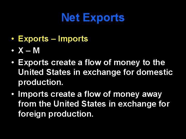 Net Exports • Exports – Imports • X–M • Exports create a flow of