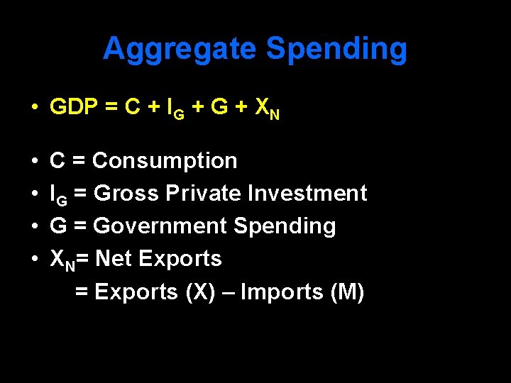 Aggregate Spending • GDP = C + IG + XN • • C =
