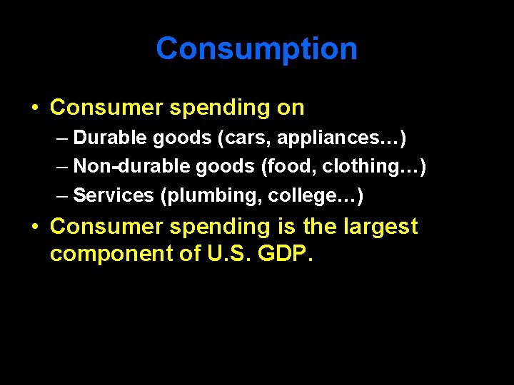 Consumption • Consumer spending on – Durable goods (cars, appliances…) – Non-durable goods (food,