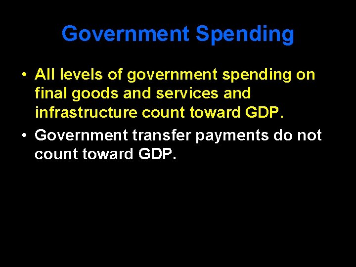 Government Spending • All levels of government spending on final goods and services and