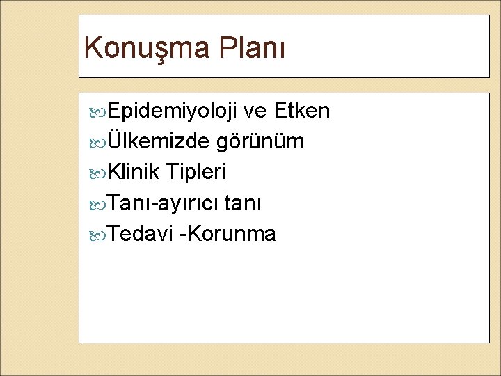 Konuşma Planı Epidemiyoloji ve Etken Ülkemizde görünüm Klinik Tipleri Tanı-ayırıcı tanı Tedavi -Korunma 