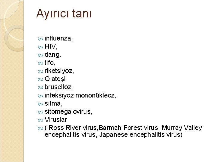 Ayırıcı tanı influenza, HIV, dang, tifo, riketsiyoz, Q ateşi bruselloz, infeksiyoz mononükleoz, sıtma, sitomegalovirus,