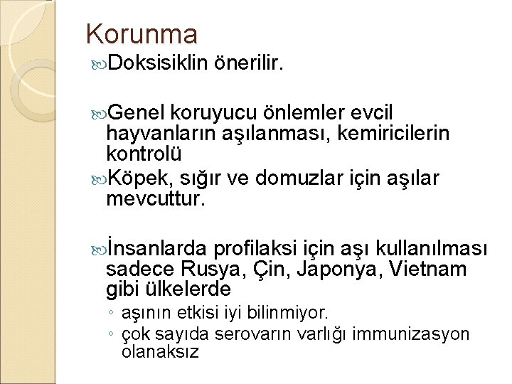 Korunma Doksisiklin önerilir. Genel koruyucu önlemler evcil hayvanların aşılanması, kemiricilerin kontrolü Köpek, sığır ve