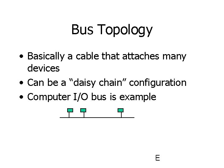 Bus Topology • Basically a cable that attaches many devices • Can be a