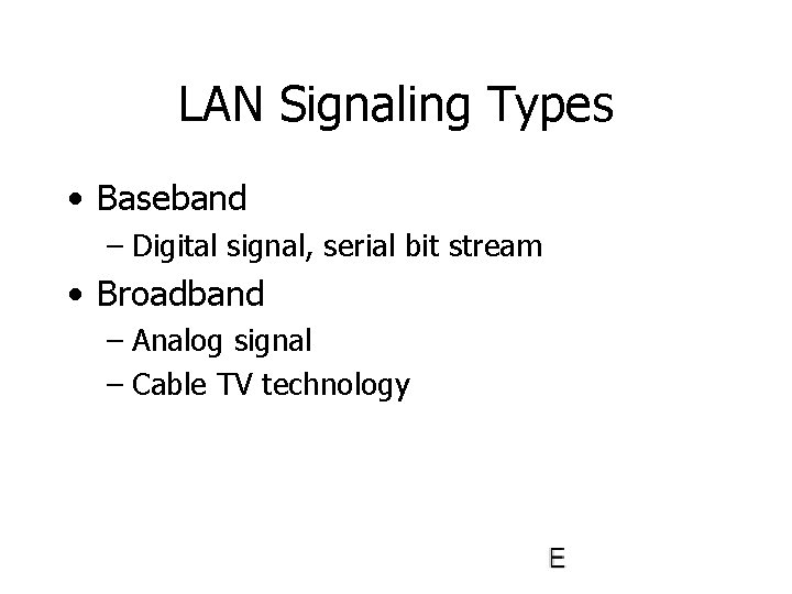 LAN Signaling Types • Baseband – Digital signal, serial bit stream • Broadband –