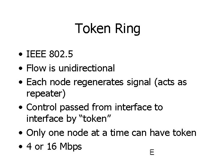 Token Ring • IEEE 802. 5 • Flow is unidirectional • Each node regenerates