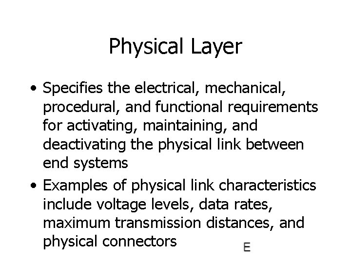 Physical Layer • Specifies the electrical, mechanical, procedural, and functional requirements for activating, maintaining,