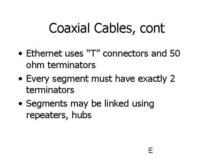 Coaxial Cables, cont • Ethernet uses “T” connectors and 50 ohm terminators • Every