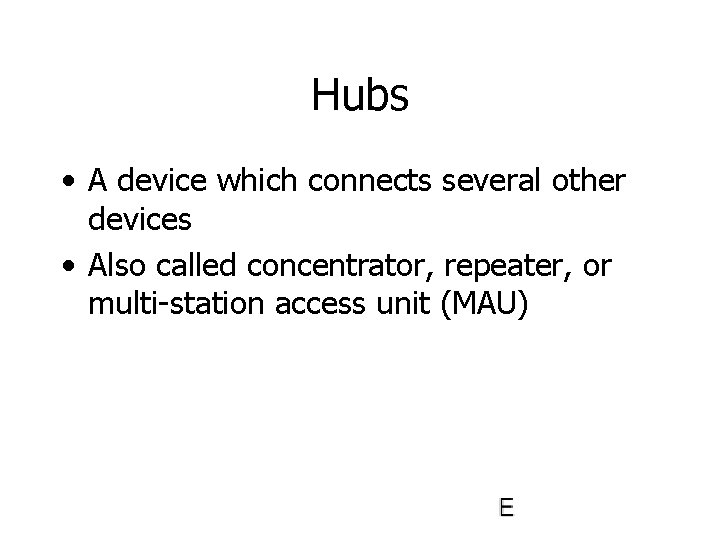Hubs • A device which connects several other devices • Also called concentrator, repeater,