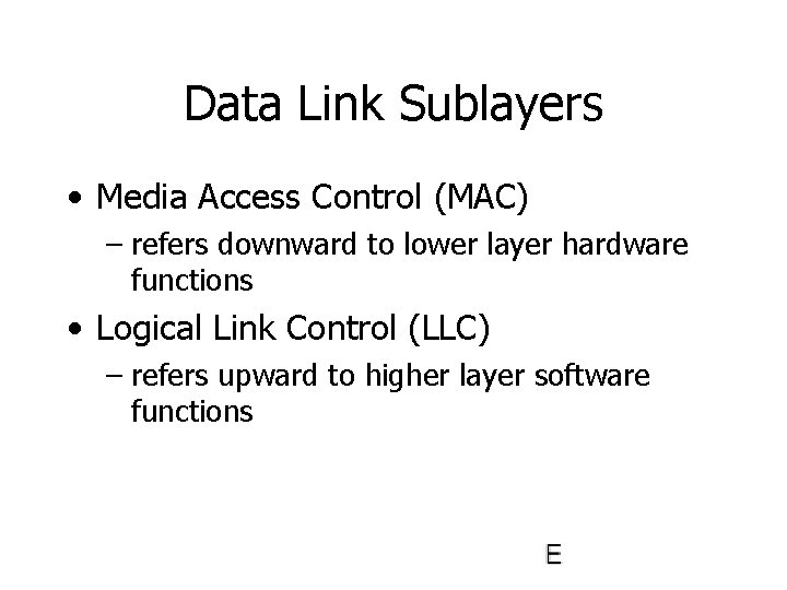 Data Link Sublayers • Media Access Control (MAC) – refers downward to lower layer