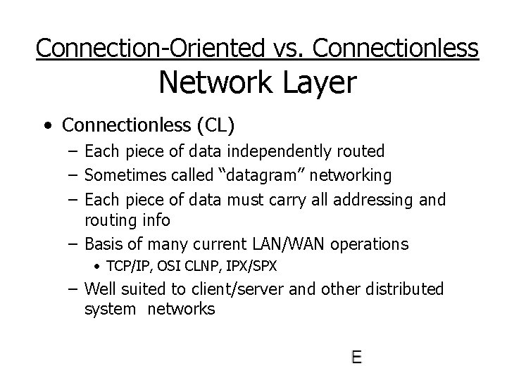 Connection-Oriented vs. Connectionless Network Layer • Connectionless (CL) – Each piece of data independently