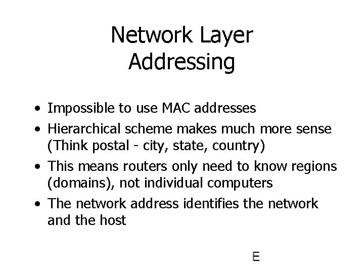 Network Layer Addressing • Impossible to use MAC addresses • Hierarchical scheme makes much