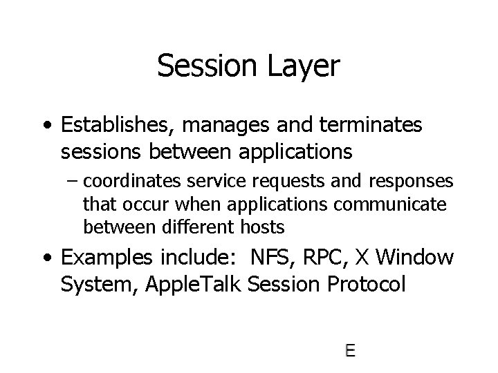 Session Layer • Establishes, manages and terminates sessions between applications – coordinates service requests