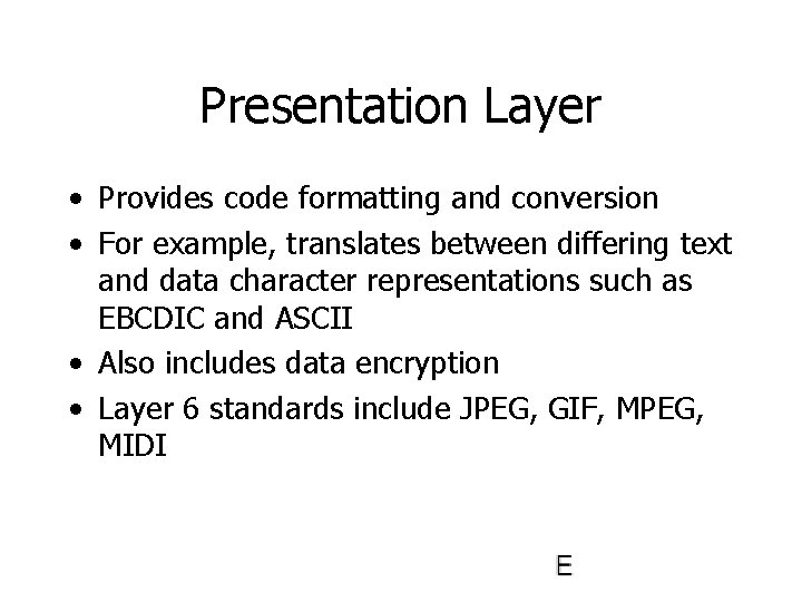 Presentation Layer • Provides code formatting and conversion • For example, translates between differing