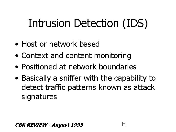 Intrusion Detection (IDS) • • Host or network based Context and content monitoring Positioned