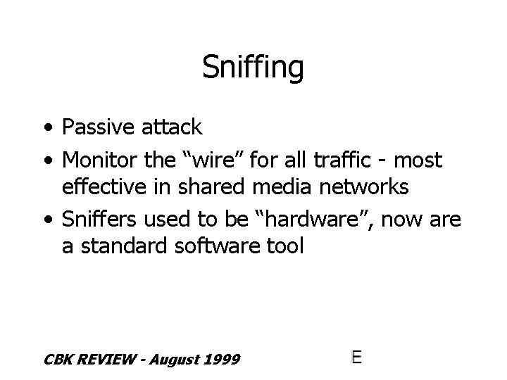 Sniffing • Passive attack • Monitor the “wire” for all traffic - most effective