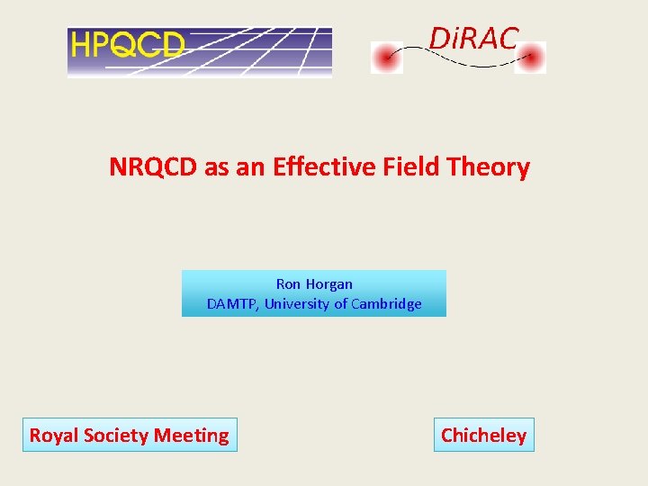 NRQCD as an Effective Field Theory Ron Horgan DAMTP, University of Cambridge Royal Society NRQCD as an Effective Field Theory Ron Horgan DAMTP, University of Cambridge Royal Society