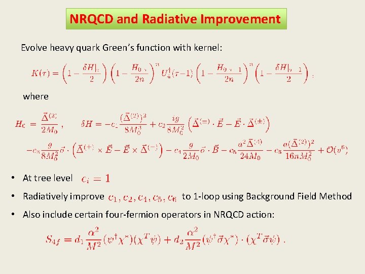 NRQCD and Radiative Improvement Evolve heavy quark Green’s function with kernel: where • At NRQCD and Radiative Improvement Evolve heavy quark Green’s function with kernel: where • At
