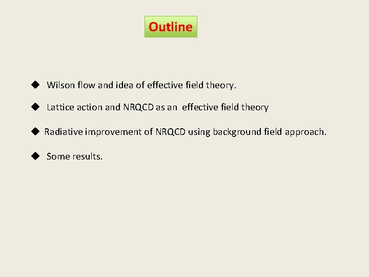 Outline u Wilson flow and idea of effective field theory. u Lattice action and Outline u Wilson flow and idea of effective field theory. u Lattice action and