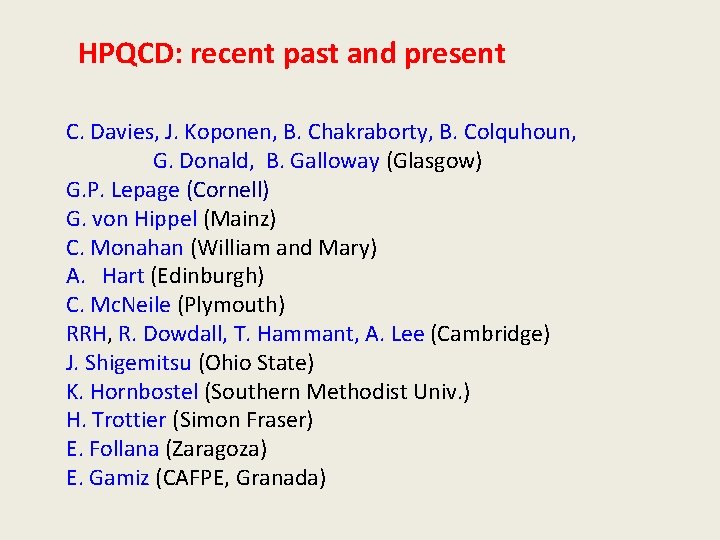 HPQCD: recent past and present C. Davies, J. Koponen, B. Chakraborty, B. Colquhoun, G. HPQCD: recent past and present C. Davies, J. Koponen, B. Chakraborty, B. Colquhoun, G.
