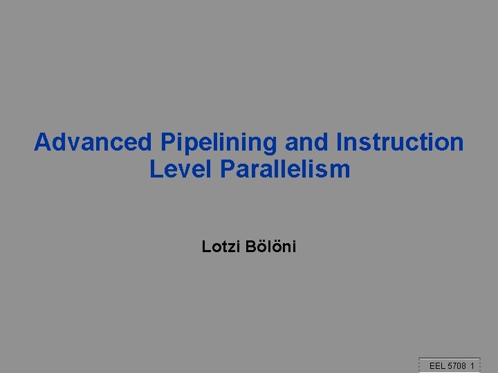 Advanced Pipelining and Instruction Level Parallelism Lotzi Bölöni EEL 5708 1 