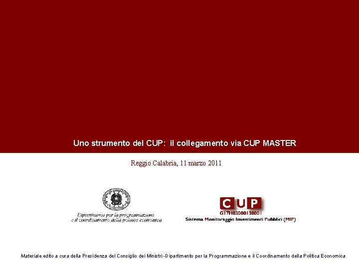 Uno strumento del CUP: il collegamento via CUP MASTER Reggio Calabria, 11 marzo Uno strumento del CUP: il collegamento via CUP MASTER Reggio Calabria, 11 marzo