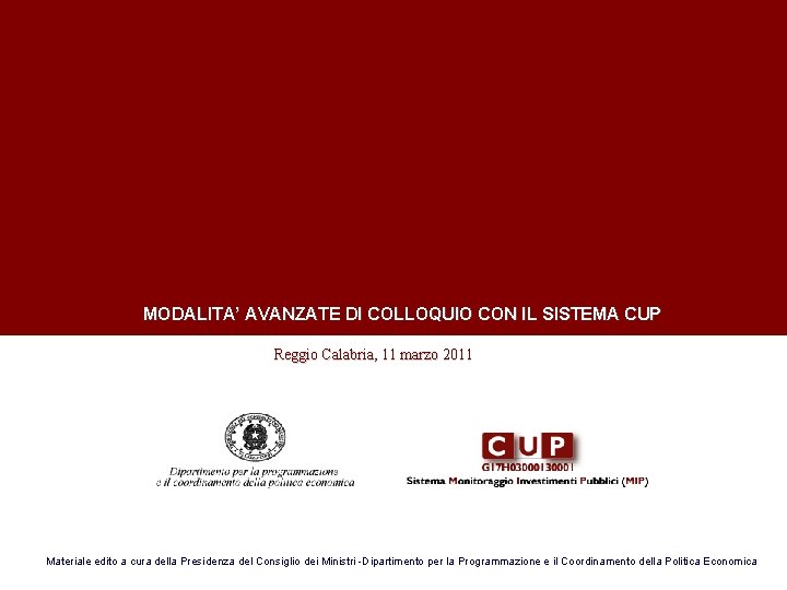 MODALITA’ AVANZATE DI COLLOQUIO CON IL SISTEMA CUP Reggio Calabria, 11 marzo 2011 MODALITA’ AVANZATE DI COLLOQUIO CON IL SISTEMA CUP Reggio Calabria, 11 marzo 2011