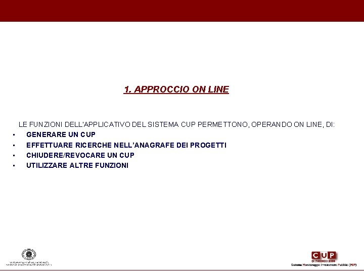 1. APPROCCIO ON LINE LE FUNZIONI DELL’APPLICATIVO DEL SISTEMA CUP PERMETTONO, OPERANDO ON LINE, 1. APPROCCIO ON LINE LE FUNZIONI DELL’APPLICATIVO DEL SISTEMA CUP PERMETTONO, OPERANDO ON LINE,