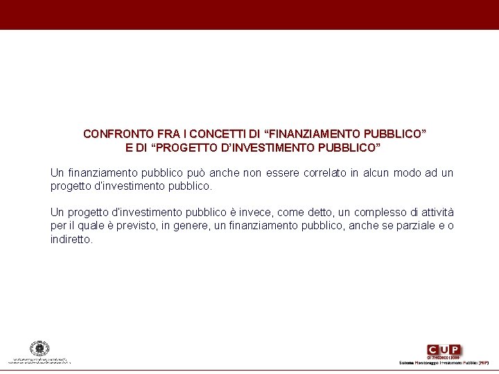CONFRONTO FRA I CONCETTI DI “FINANZIAMENTO PUBBLICO” E DI “PROGETTO D’INVESTIMENTO PUBBLICO” Un CONFRONTO FRA I CONCETTI DI “FINANZIAMENTO PUBBLICO” E DI “PROGETTO D’INVESTIMENTO PUBBLICO” Un