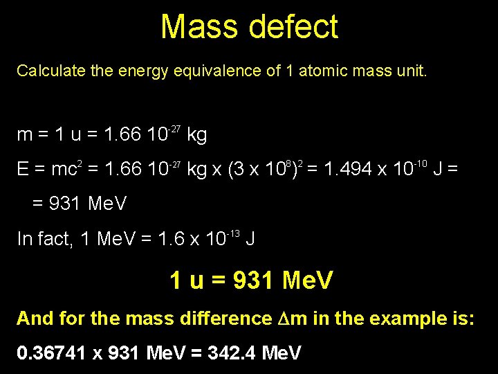 Mass defect Calculate the energy equivalence of 1 atomic mass unit. m = 1