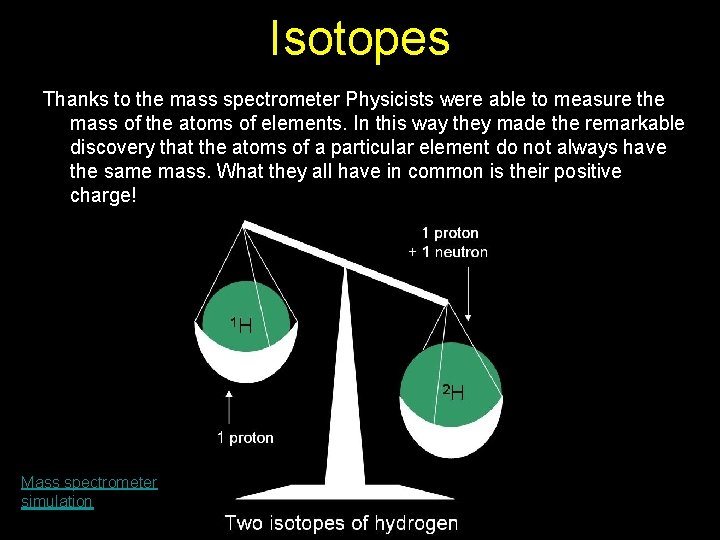 Isotopes Thanks to the mass spectrometer Physicists were able to measure the mass of