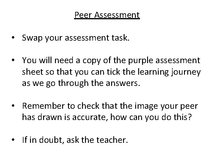 Peer Assessment • Swap your assessment task. • You will need a copy of