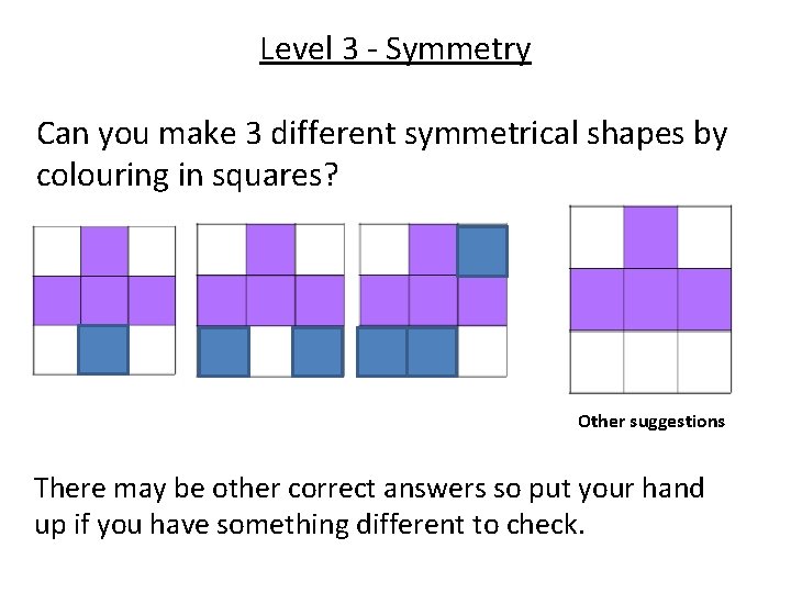 Level 3 - Symmetry Can you make 3 different symmetrical shapes by colouring in