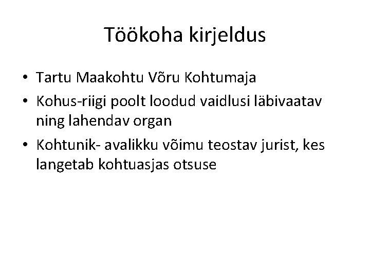 Töökoha kirjeldus • Tartu Maakohtu Võru Kohtumaja • Kohus-riigi poolt loodud vaidlusi läbivaatav ning