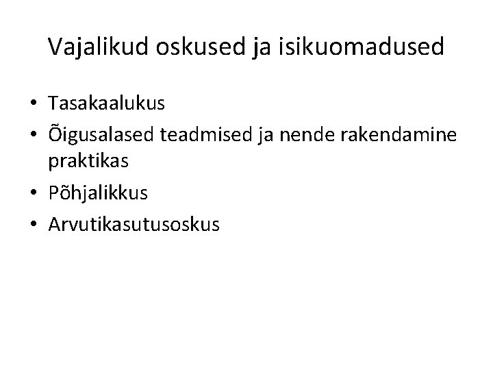 Vajalikud oskused ja isikuomadused • Tasakaalukus • Õigusalased teadmised ja nende rakendamine praktikas •