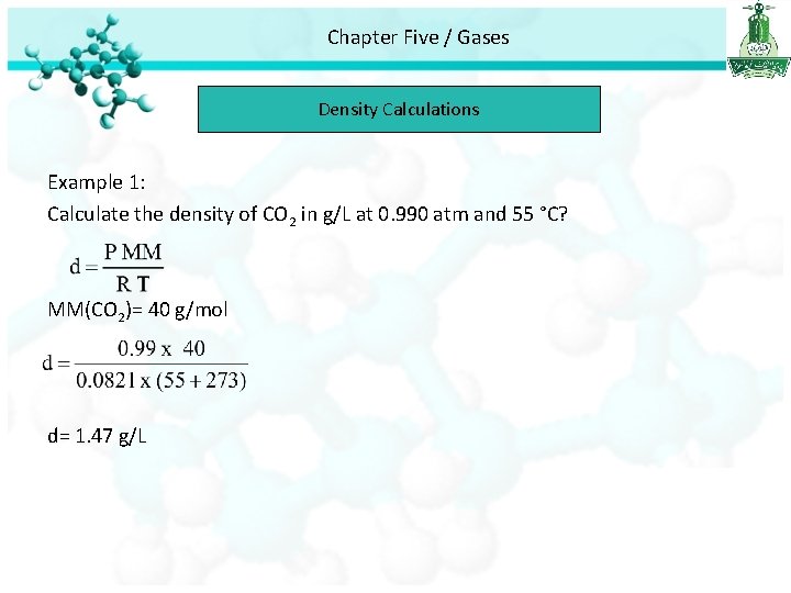 Chapter Five / Gases Density Calculations Example 1: Calculate the density of CO 2