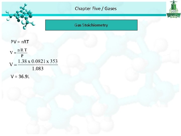 Chapter Five / Gases Gas Stoichiometry PV = n. RT V = 36. 9