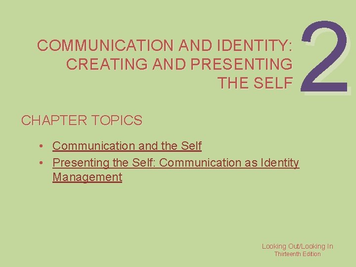 COMMUNICATION AND IDENTITY: CREATING AND PRESENTING THE SELF CHAPTER TOPICS 2 • Communication and