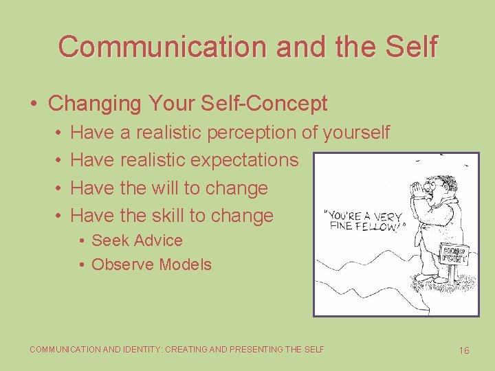 Communication and the Self • Changing Your Self-Concept • • Have a realistic perception