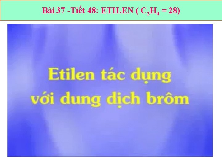 Bài 37 -Tiết 48: ETILEN ( C 2 H 4 = 28) 