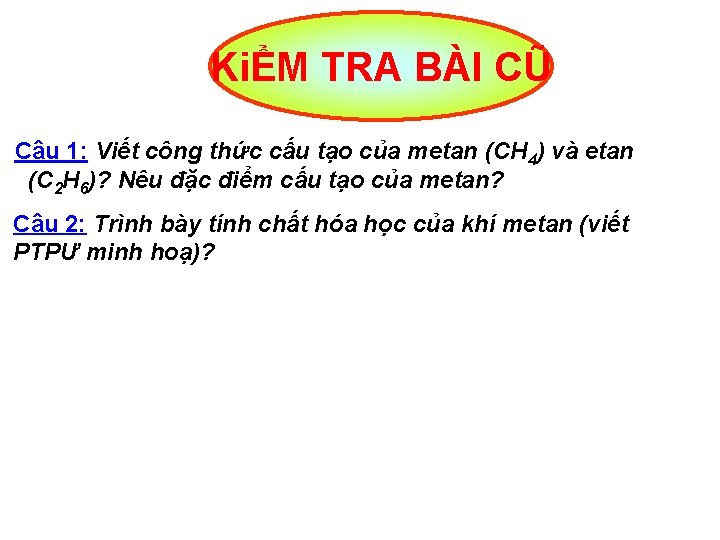 KiỂM TRA BÀI CŨ Câu 1: Viết công thức cấu tạo của metan (CH