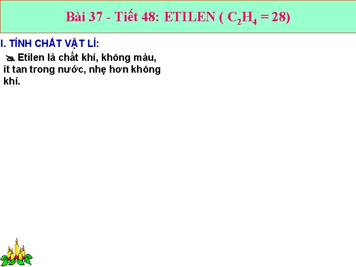 Bài 37 - Tiết 48: ETILEN ( C 2 H 4 = 28) I.