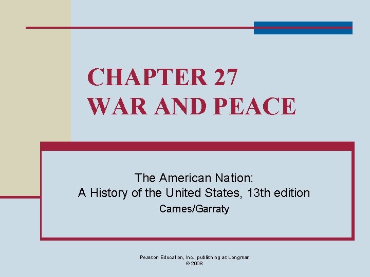 CHAPTER 27 WAR AND PEACE The American Nation: A History of the United States,