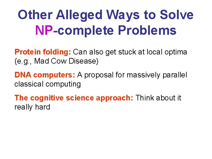 Other Alleged Ways to Solve NP-complete Problems Protein folding: Can also get stuck at