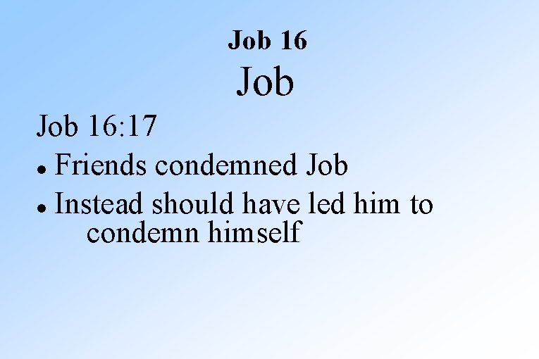 Job 16: 17 Friends condemned Job Instead should have led him to condemn himself