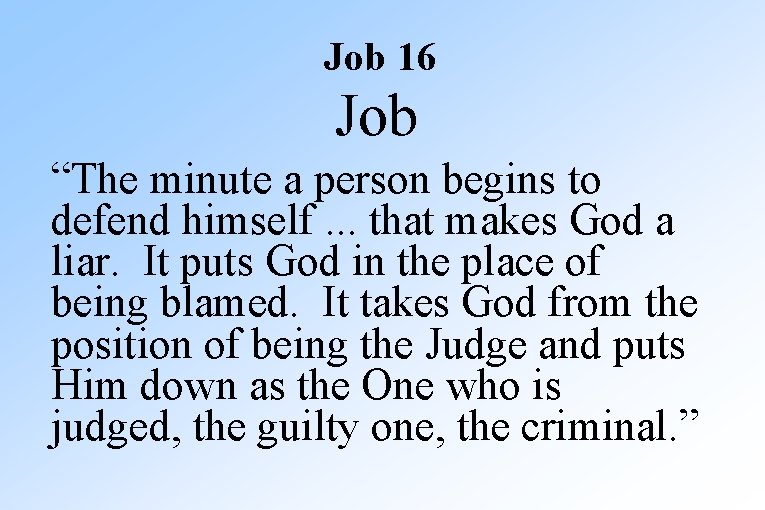 Job 16 Job “The minute a person begins to defend himself. . . that