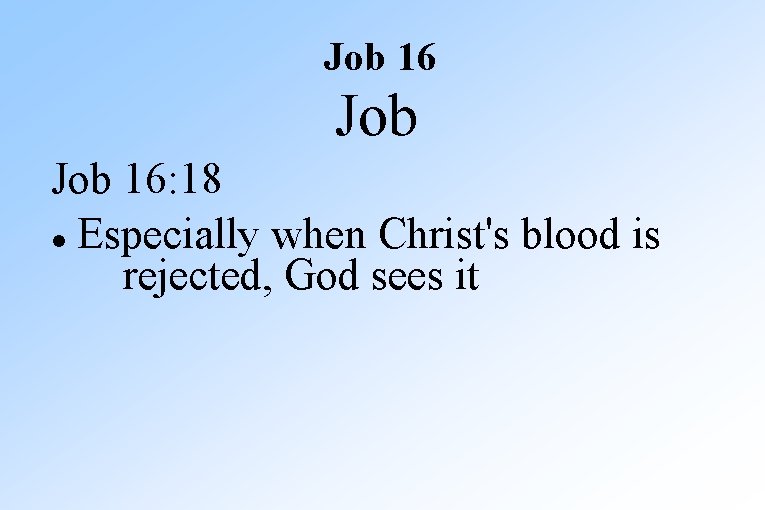 Job 16: 18 Especially when Christ's blood is rejected, God sees it 