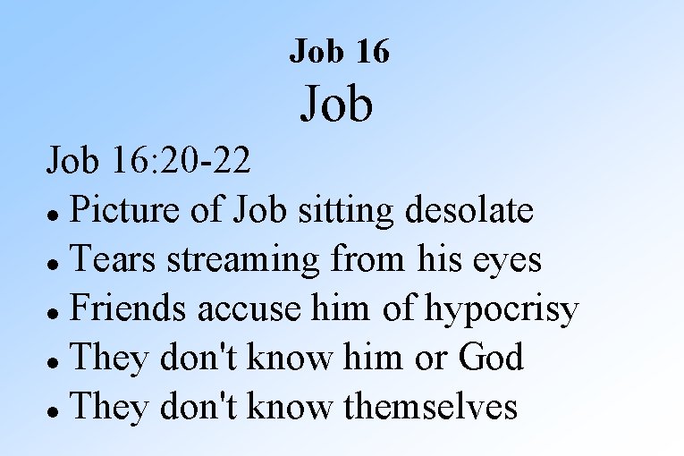 Job 16: 20 -22 Picture of Job sitting desolate Tears streaming from his eyes