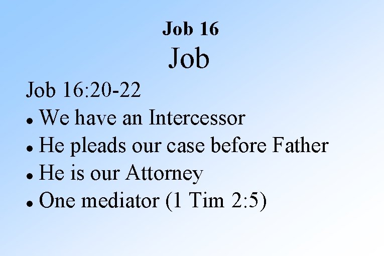 Job 16: 20 -22 We have an Intercessor He pleads our case before Father