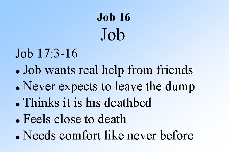 Job 16 Job 17: 3 -16 Job wants real help from friends Never expects